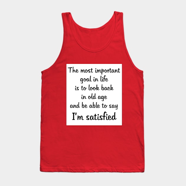 Goal in Life: Be Satisfied Tank Top by SherylsArt